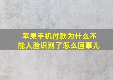 苹果手机付款为什么不能人脸识别了怎么回事儿