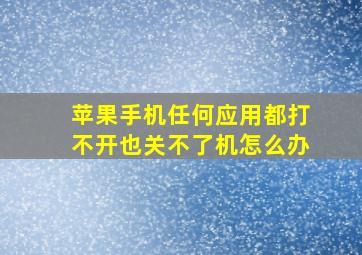 苹果手机任何应用都打不开也关不了机怎么办