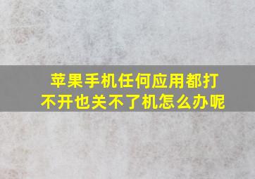 苹果手机任何应用都打不开也关不了机怎么办呢