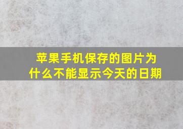 苹果手机保存的图片为什么不能显示今天的日期