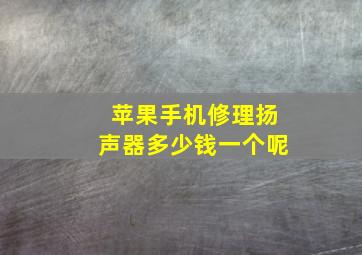 苹果手机修理扬声器多少钱一个呢