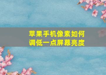 苹果手机像素如何调低一点屏幕亮度