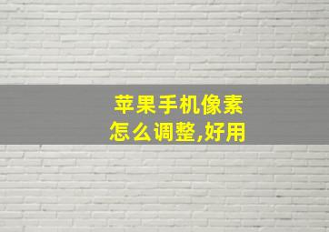 苹果手机像素怎么调整,好用