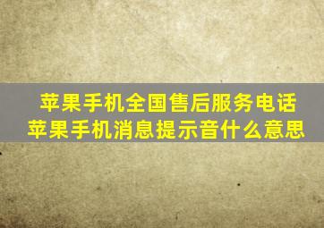 苹果手机全国售后服务电话苹果手机消息提示音什么意思