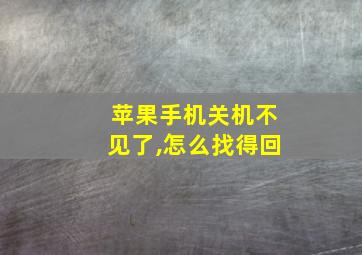 苹果手机关机不见了,怎么找得回