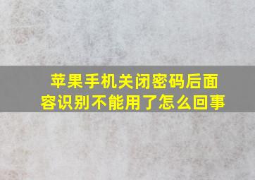 苹果手机关闭密码后面容识别不能用了怎么回事