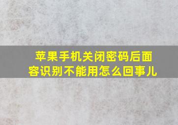 苹果手机关闭密码后面容识别不能用怎么回事儿