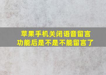 苹果手机关闭语音留言功能后是不是不能留言了