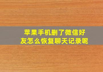 苹果手机删了微信好友怎么恢复聊天记录呢