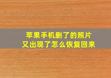 苹果手机删了的照片又出现了怎么恢复回来