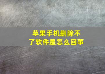 苹果手机删除不了软件是怎么回事