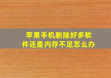 苹果手机删除好多软件还是内存不足怎么办