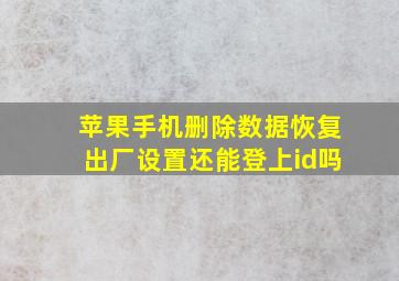 苹果手机删除数据恢复出厂设置还能登上id吗