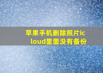 苹果手机删除照片icloud里面没有备份