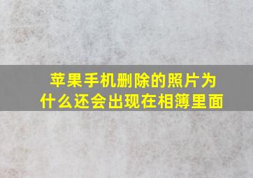 苹果手机删除的照片为什么还会出现在相簿里面