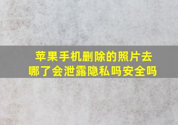 苹果手机删除的照片去哪了会泄露隐私吗安全吗