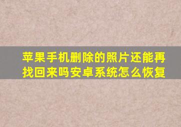 苹果手机删除的照片还能再找回来吗安卓系统怎么恢复