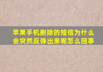 苹果手机删除的短信为什么会突然反弹出来呢怎么回事