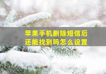 苹果手机删除短信后还能找到吗怎么设置