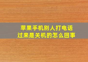 苹果手机别人打电话过来是关机的怎么回事