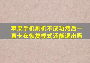 苹果手机刷机不成功然后一直卡在恢复模式还能退出吗