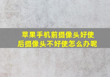 苹果手机前摄像头好使后摄像头不好使怎么办呢