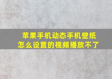 苹果手机动态手机壁纸怎么设置的视频播放不了