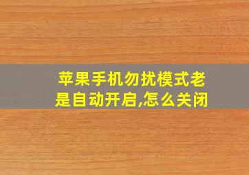 苹果手机勿扰模式老是自动开启,怎么关闭