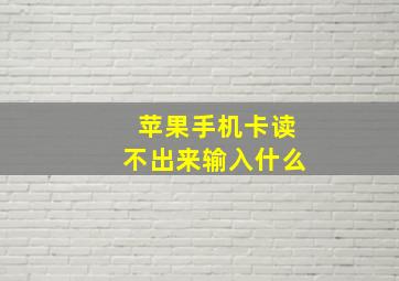 苹果手机卡读不出来输入什么