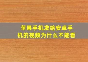 苹果手机发给安卓手机的视频为什么不能看