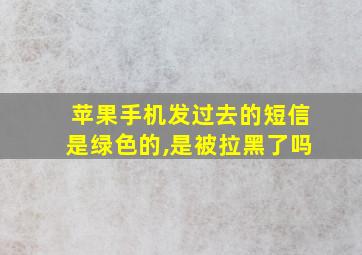 苹果手机发过去的短信是绿色的,是被拉黑了吗