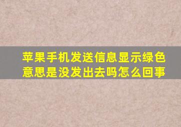 苹果手机发送信息显示绿色意思是没发出去吗怎么回事