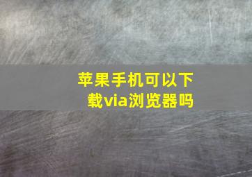 苹果手机可以下载via浏览器吗