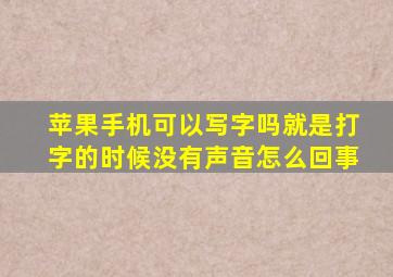 苹果手机可以写字吗就是打字的时候没有声音怎么回事