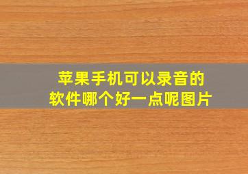 苹果手机可以录音的软件哪个好一点呢图片