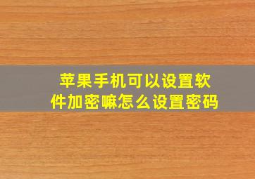 苹果手机可以设置软件加密嘛怎么设置密码