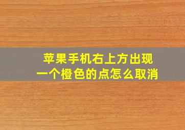 苹果手机右上方出现一个橙色的点怎么取消