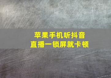 苹果手机听抖音直播一锁屏就卡顿