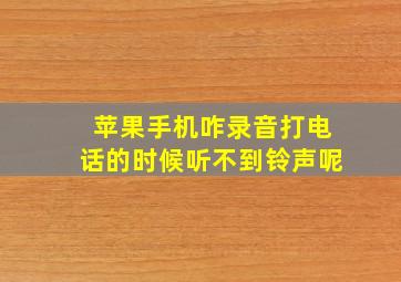 苹果手机咋录音打电话的时候听不到铃声呢