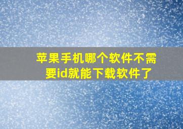 苹果手机哪个软件不需要id就能下载软件了