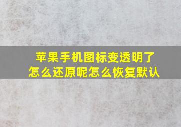 苹果手机图标变透明了怎么还原呢怎么恢复默认