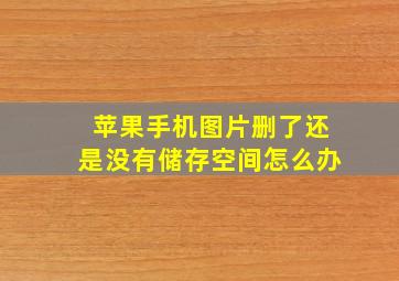 苹果手机图片删了还是没有储存空间怎么办