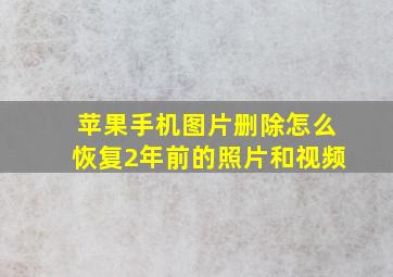 苹果手机图片删除怎么恢复2年前的照片和视频