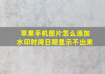 苹果手机图片怎么添加水印时间日期显示不出来