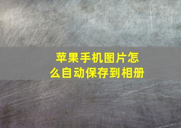 苹果手机图片怎么自动保存到相册