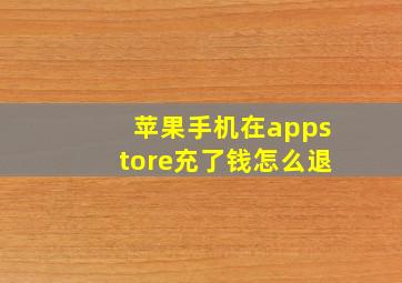 苹果手机在appstore充了钱怎么退