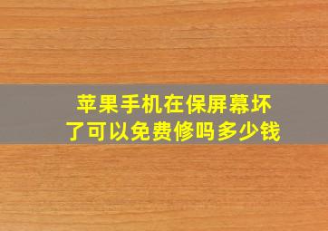 苹果手机在保屏幕坏了可以免费修吗多少钱