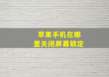 苹果手机在哪里关闭屏幕锁定