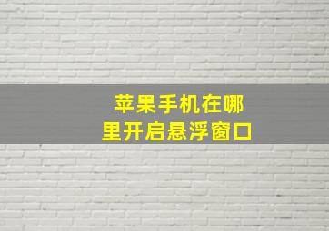 苹果手机在哪里开启悬浮窗口