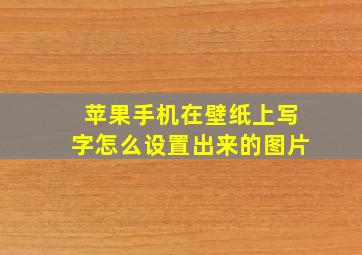 苹果手机在壁纸上写字怎么设置出来的图片